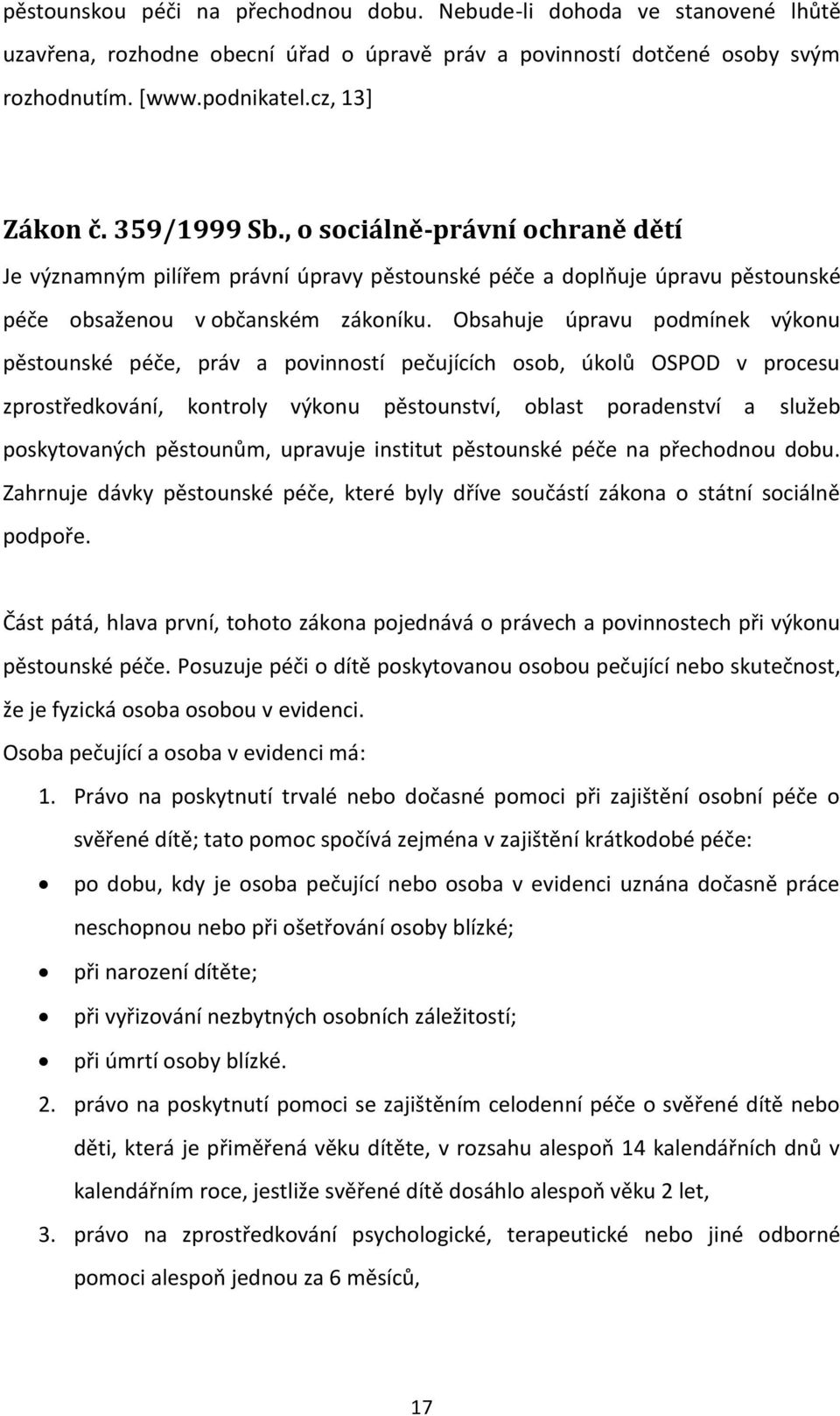 Obsahuje úpravu podmínek výkonu pěstounské péče, práv a povinností pečujících osob, úkolů OSPOD v procesu zprostředkování, kontroly výkonu pěstounství, oblast poradenství a služeb poskytovaných