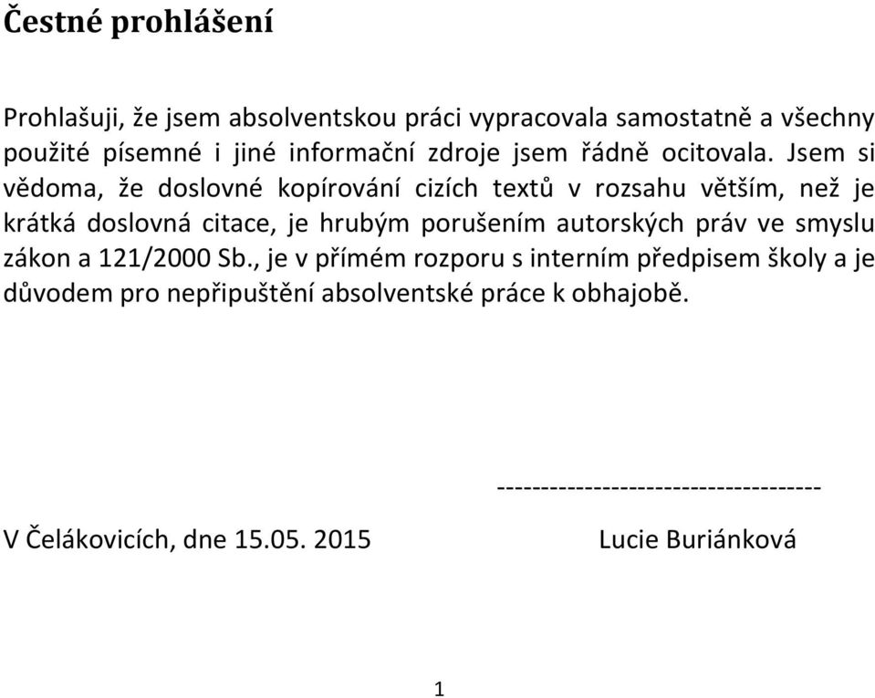 Jsem si vědoma, že doslovné kopírování cizích textů v rozsahu větším, než je krátká doslovná citace, je hrubým porušením