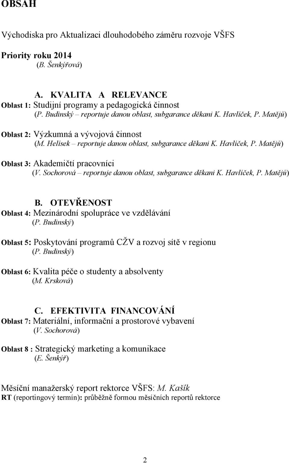 Sochorová reportuje danou oblast, subgarance děkani K. Havlíček, P. Matějů) B. OTEVŘENOST Oblast 4: Mezinárodní spolupráce ve vzdělávání (P.