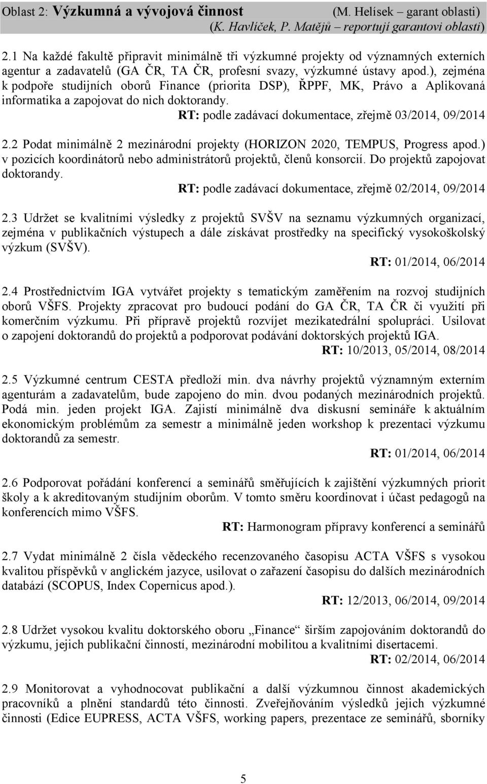 ), zejména k podpoře studijních oborů Finance (priorita DSP), ŘPPF, MK, Právo a Aplikovaná informatika a zapojovat do nich doktorandy. RT: podle zadávací dokumentace, zřejmě 03/2014, 09/2014 2.