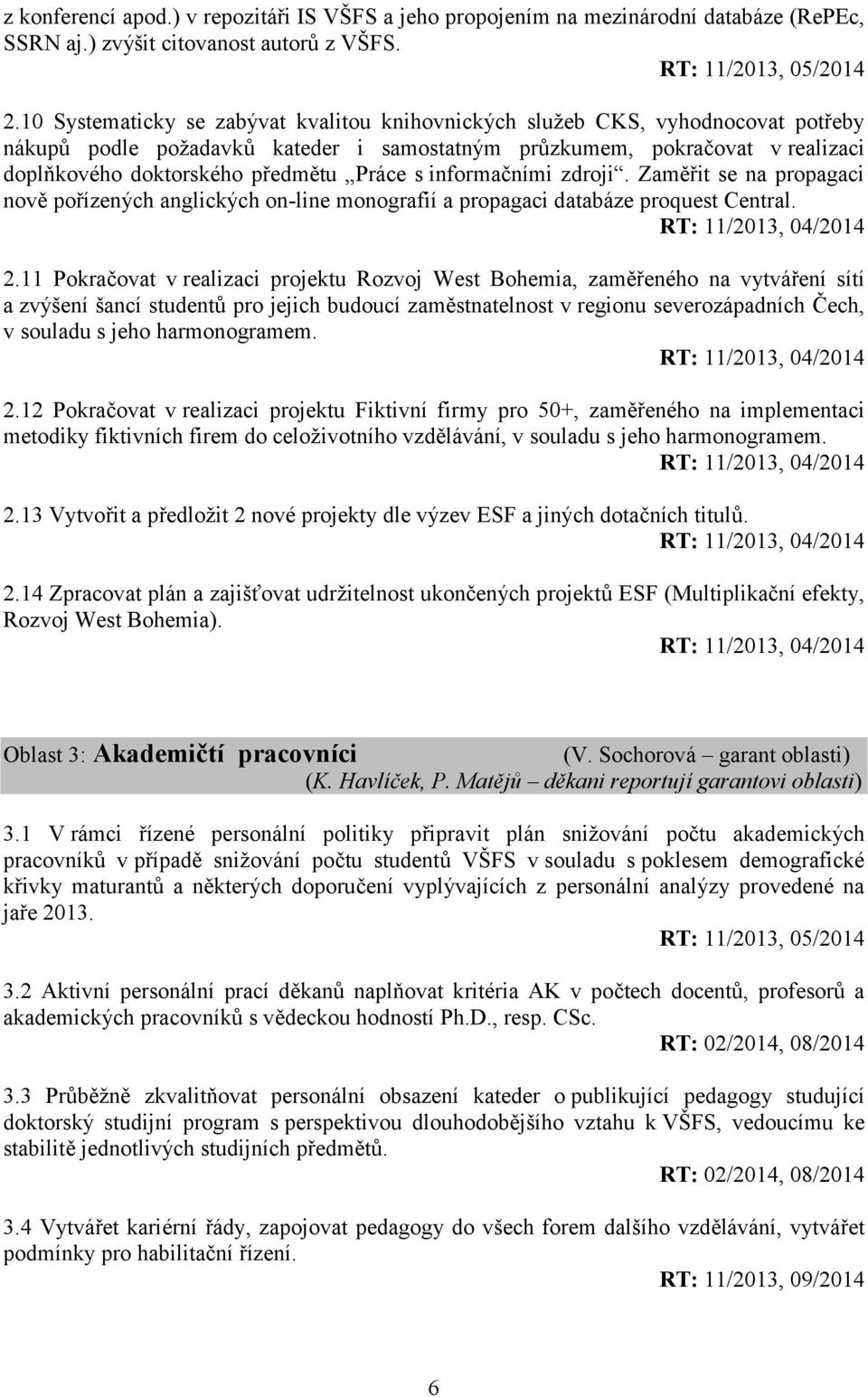 Práce s informačními zdroji. Zaměřit se na propagaci nově pořízených anglických on-line monografií a propagaci databáze proquest Central. RT: 11/2013, 04/2014 2.