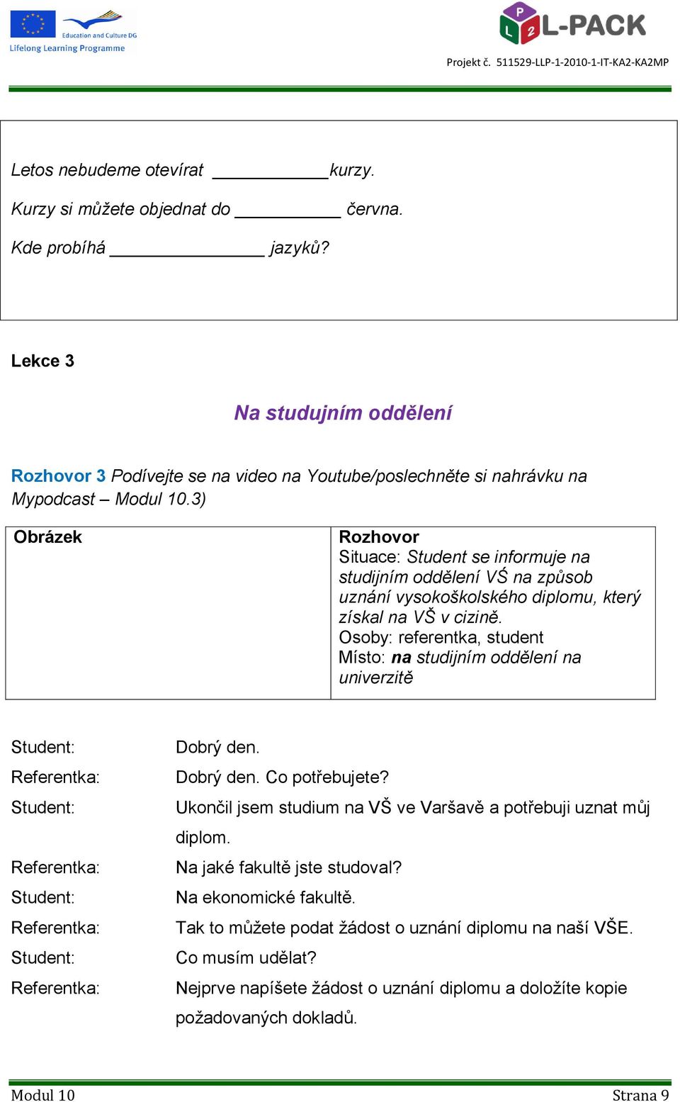 3) Obrázek Rozhovor Situace: Student se informuje na studijním oddělení VŚ na způsob uznání vysokoškolského diplomu, který získal na VŠ v cizině.