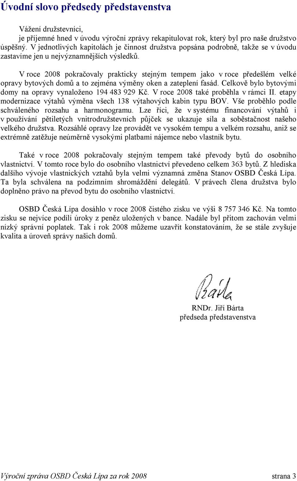 V roce 2008 pokračovaly prakticky stejným tempem jako v roce předešlém velké opravy bytových domů a to zejména výměny oken a zateplení fasád.