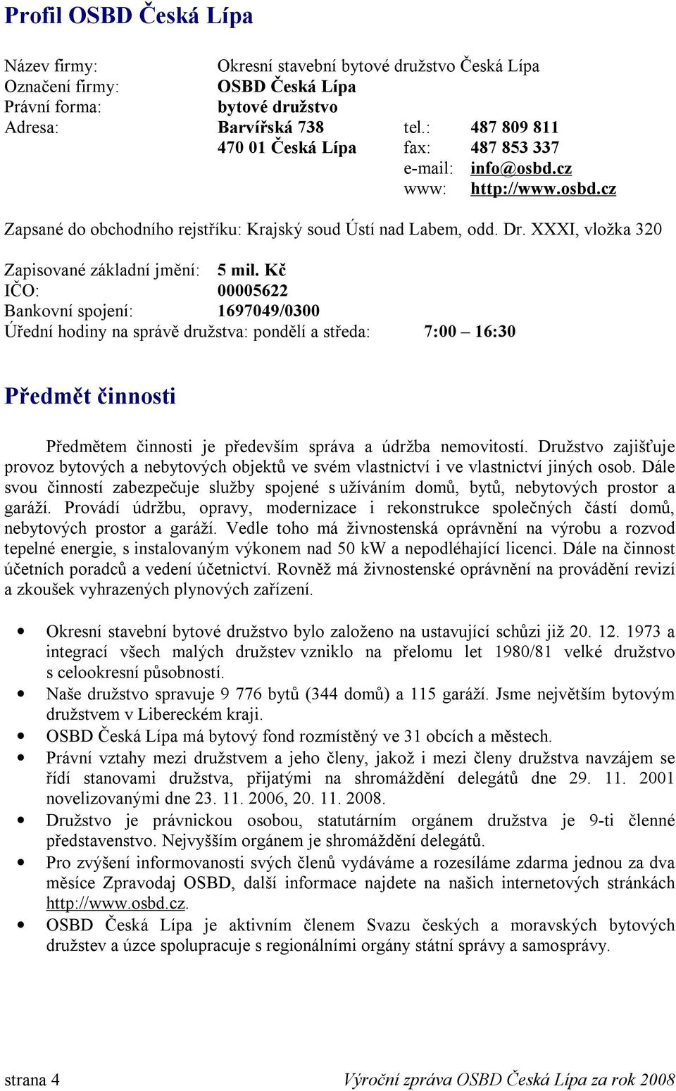 XXXI, vložka 320 Zapisované základní jmění: 5 mil.