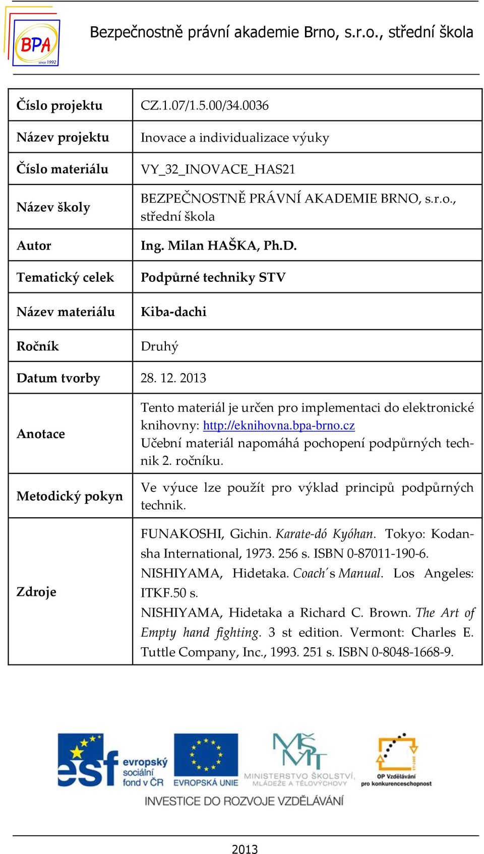 2013 Anotace Metodický pokyn Zdroje Tento materiál je určen pro implementaci do elektronické knihovny: http://eknihovna.bpa-brno.cz Učební materiál napomáhá pochopení podpůrných technik 2. ročníku.