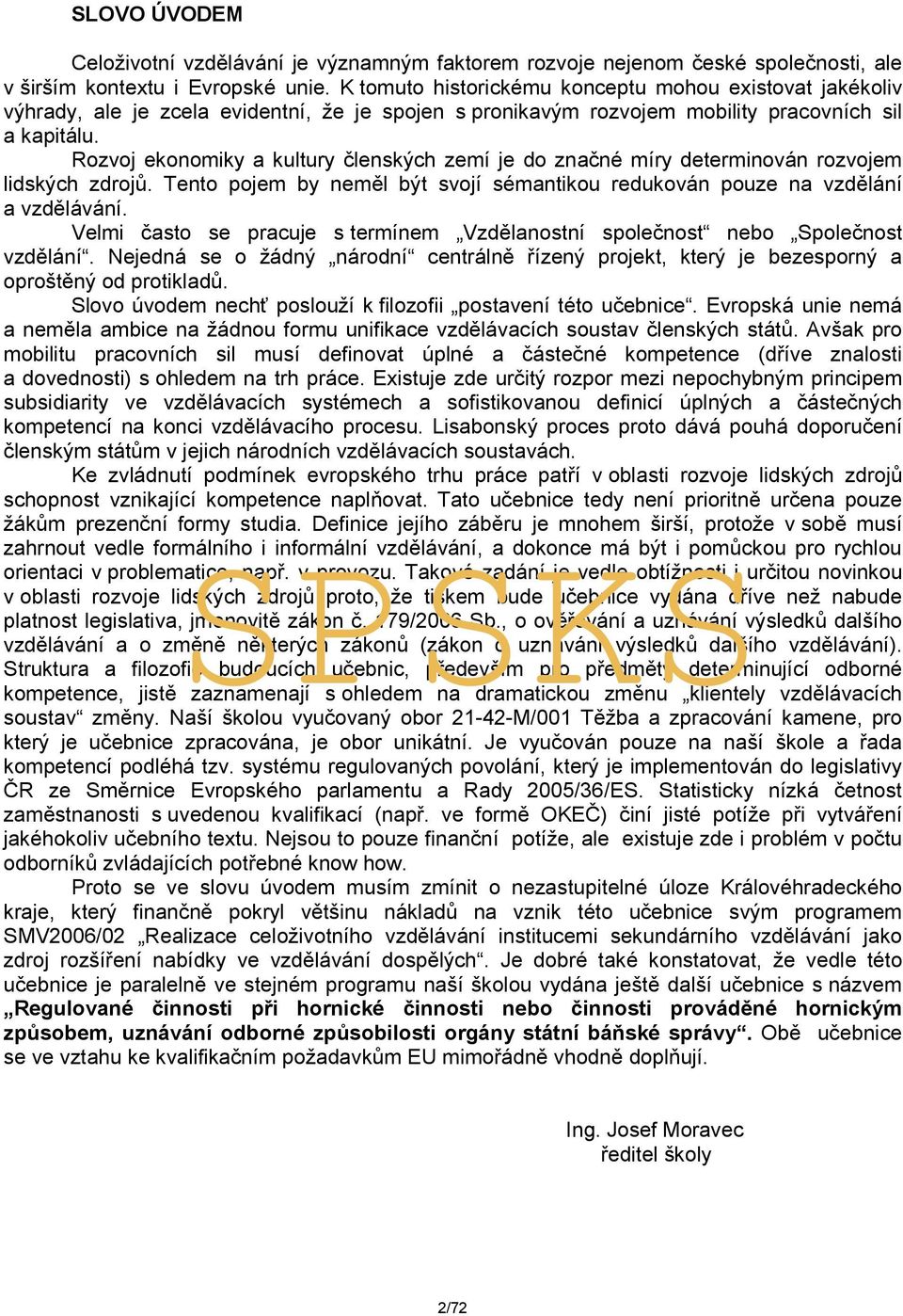 Rozvoj ekonomiky a kultury členských zemí je do značné míry determinován rozvojem lidských zdrojů. Tento pojem by neměl být svojí sémantikou redukován pouze na vzdělání a vzdělávání.