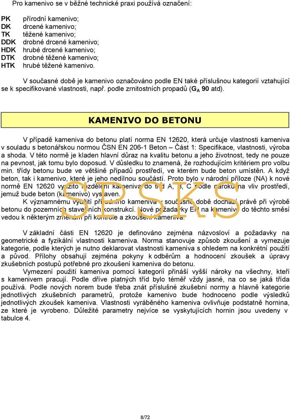 KAMENIVO DO BETONU V případě kameniva do betonu platí norma EN 12620, která určuje vlastnosti kameniva v souladu s betonářskou normou ČSN EN 206-1 Beton Část 1: Specifikace, vlastnosti, výroba a