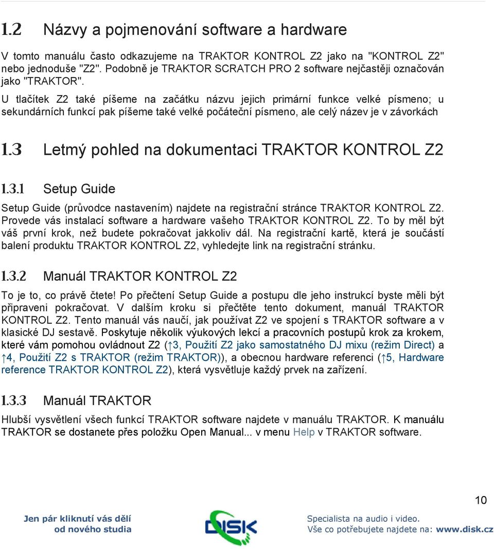 U tlačítek Z2 také píšeme na začátku názvu jejich primární funkce velké písmeno; u sekundárních funkcí pak píšeme také velké počáteční písmeno, ale celý název je v závorkách Letmý pohled na