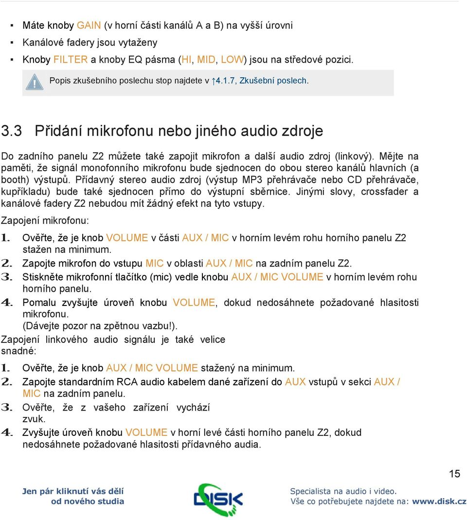 Mějte na paměti, že signál monofonního mikrofonu bude sjednocen do obou stereo kanálů hlavních (a booth) výstupů.