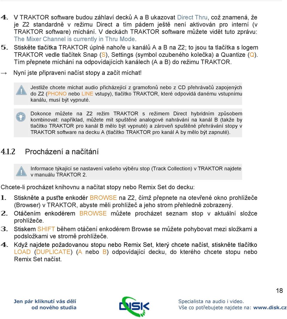 Stiskěte tlačítka TRAKTOR úplně nahoře u kanálů A a B na Z2; to jsou ta tlačítka s logem TRAKTOR vedle tlačítek Snap (S), Settings (symbol ozubeného kolečka) a Quantize (Q).