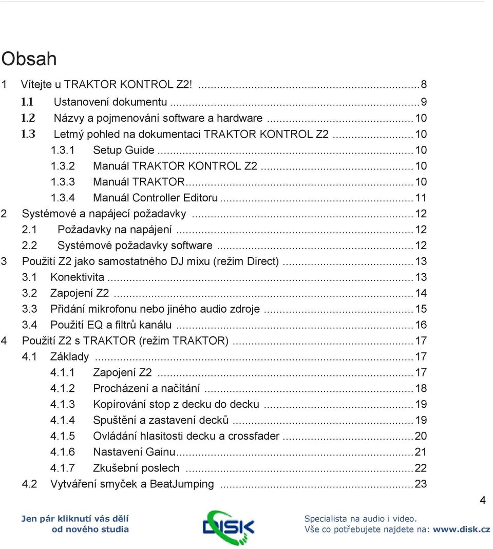.. 12 3 Použití Z2 jako samostatného DJ mixu (režim Direct)... 13 3.1 Konektivita... 13 3.2 Zapojení Z2... 14 3.3 Přidání mikrofonu nebo jiného audio zdroje... 15 3.4 Použití EQ a filtrů kanálu.