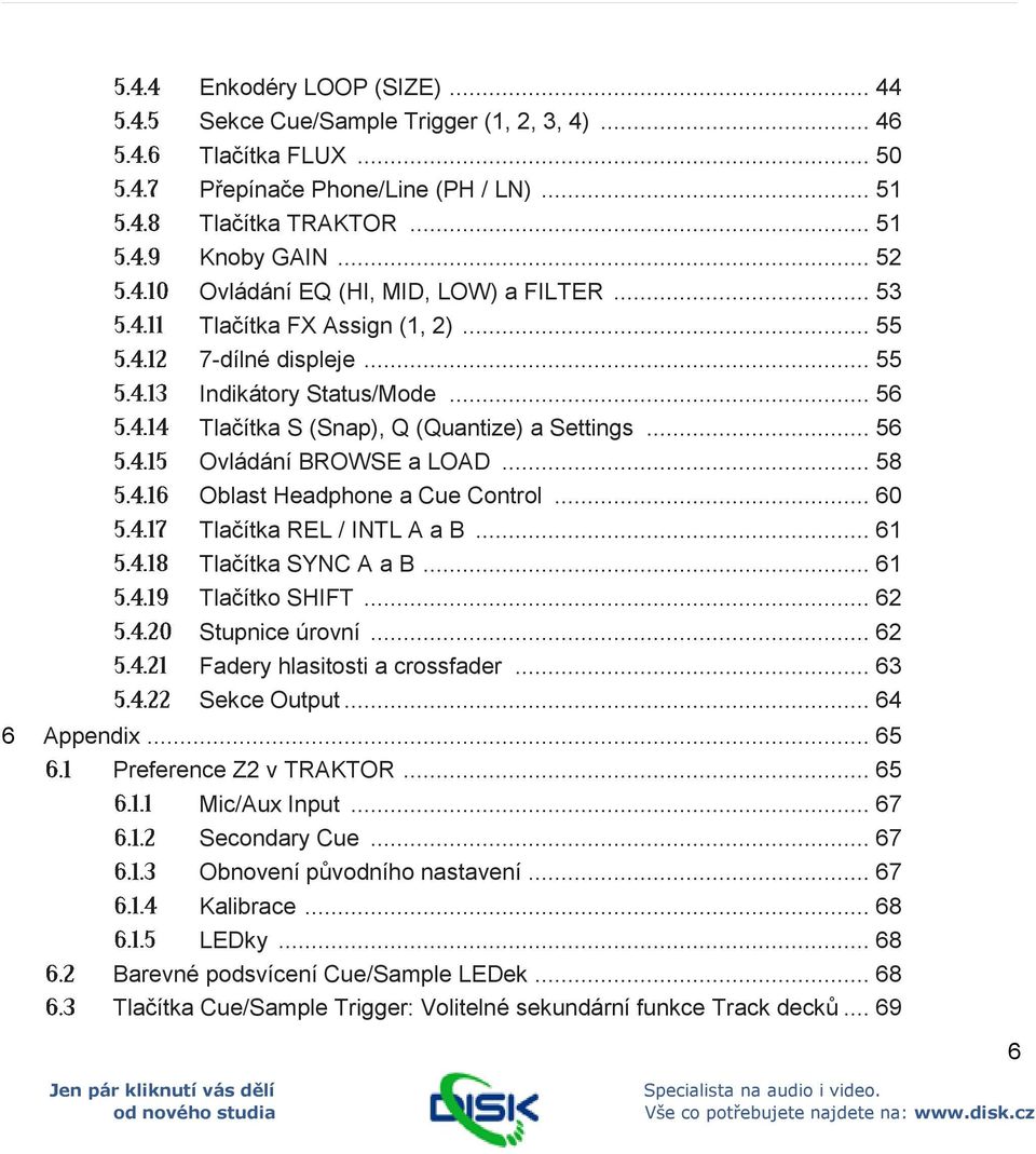 .. 56 Ovládání BROWSE a LOAD... 58 Oblast Headphone a Cue Control... 60 Tlačítka REL / INTL A a B... 61 Tlačítka SYNC A a B... 61 Tlačítko SHIFT... 62 Stupnice úrovní.