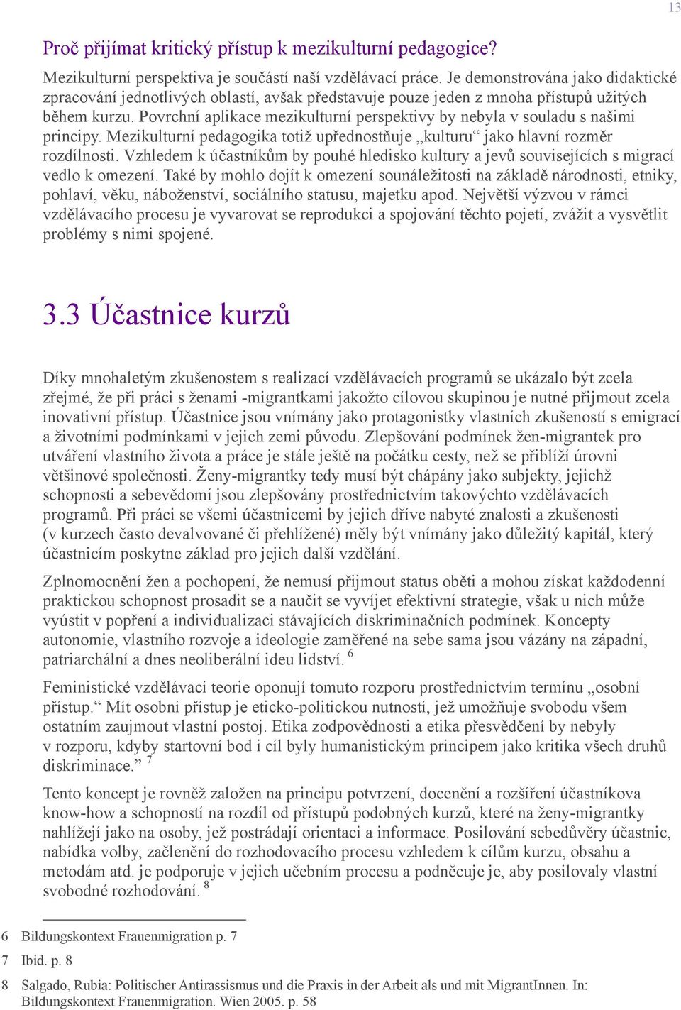 Povrchní aplikace mezikulturní perspektivy by nebyla v souladu s našimi principy. Mezikulturní pedagogika totiž upřednostňuje kulturu jako hlavní rozměr rozdílnosti.