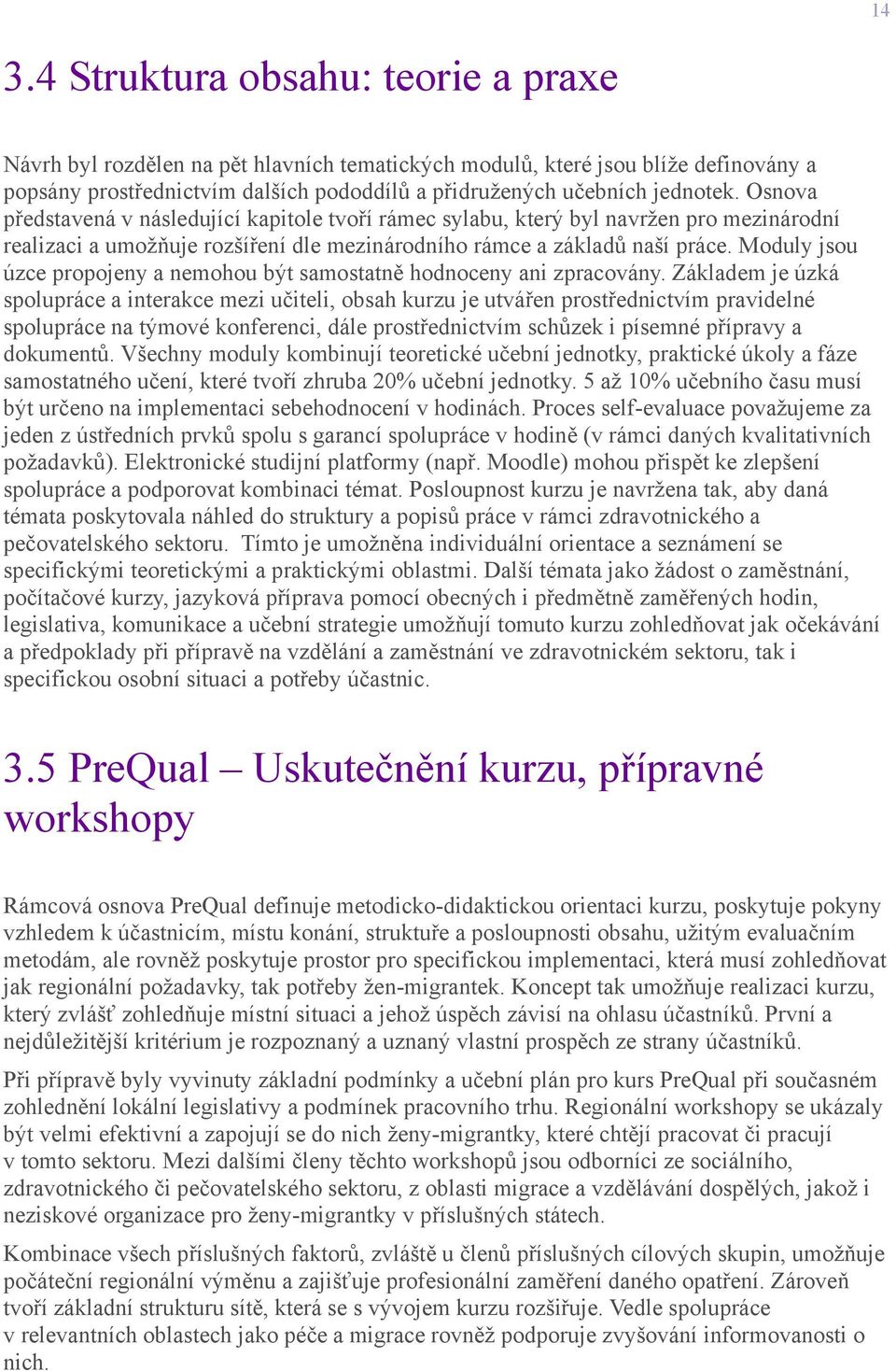 Moduly jsou úzce propojeny a nemohou být samostatně hodnoceny ani zpracovány.