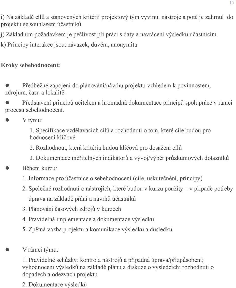 k) Principy interakce jsou: závazek, důvěra, anonymita 17 Kroky sebehodnocení: Předběžné zapojení do plánování/návrhu projektu vzhledem k povinnostem, zdrojům, času a lokalitě.