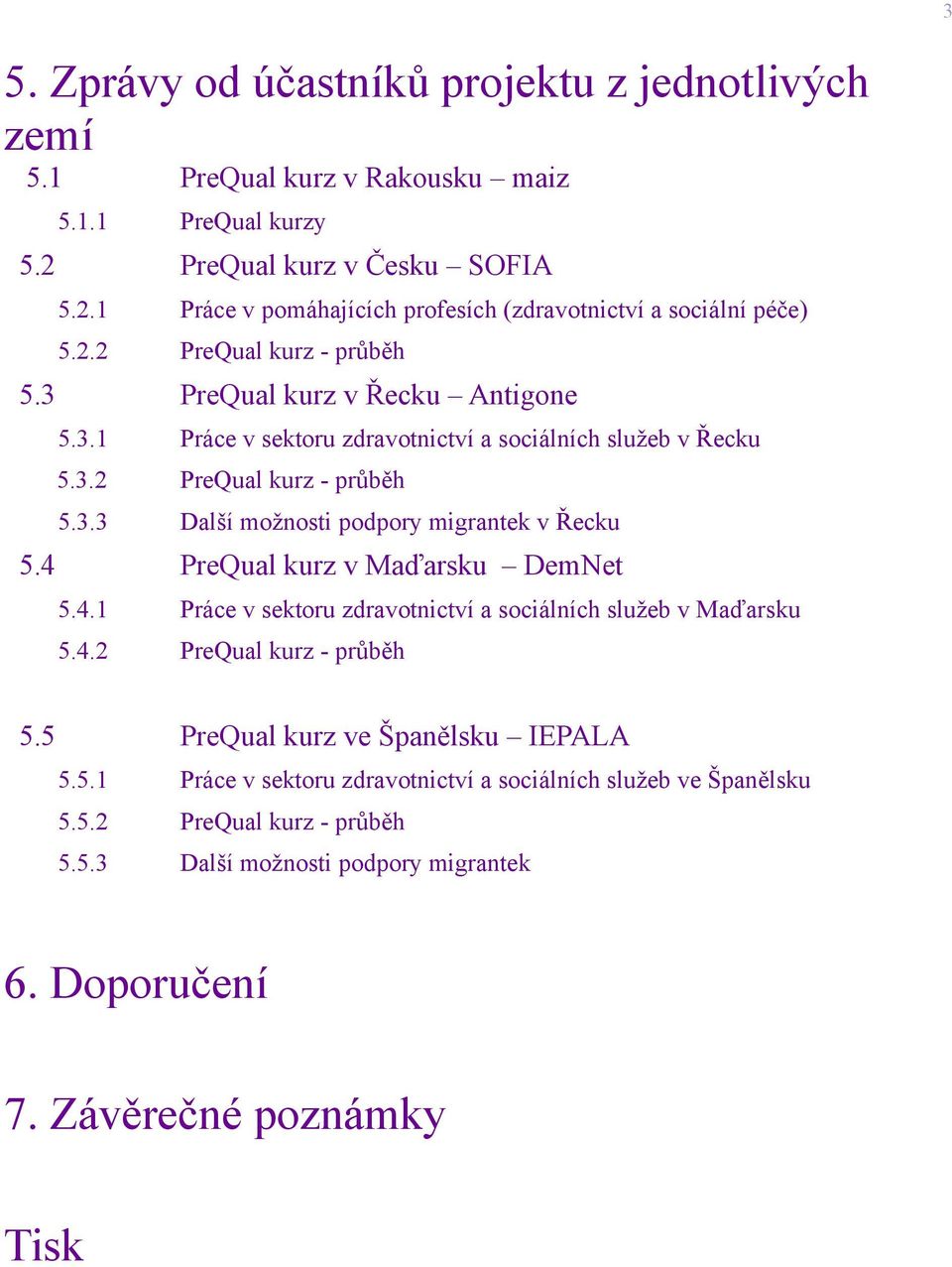 4 PreQual kurz v Maďarsku DemNet 5.4.1 Práce v sektoru zdravotnictví a sociálních služeb v Maďarsku 5.4.2 PreQual kurz - průběh 5.5 PreQual kurz ve Španělsku IEPALA 5.5.1 Práce v sektoru zdravotnictví a sociálních služeb ve Španělsku 5.