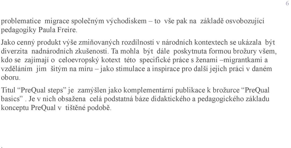 Ta mohla být dále poskytnuta formou brožury všem, kdo se zajímají o celoevropský kotext této specifické práce s ženami migrantkami a vzděláním jim šitým na míru