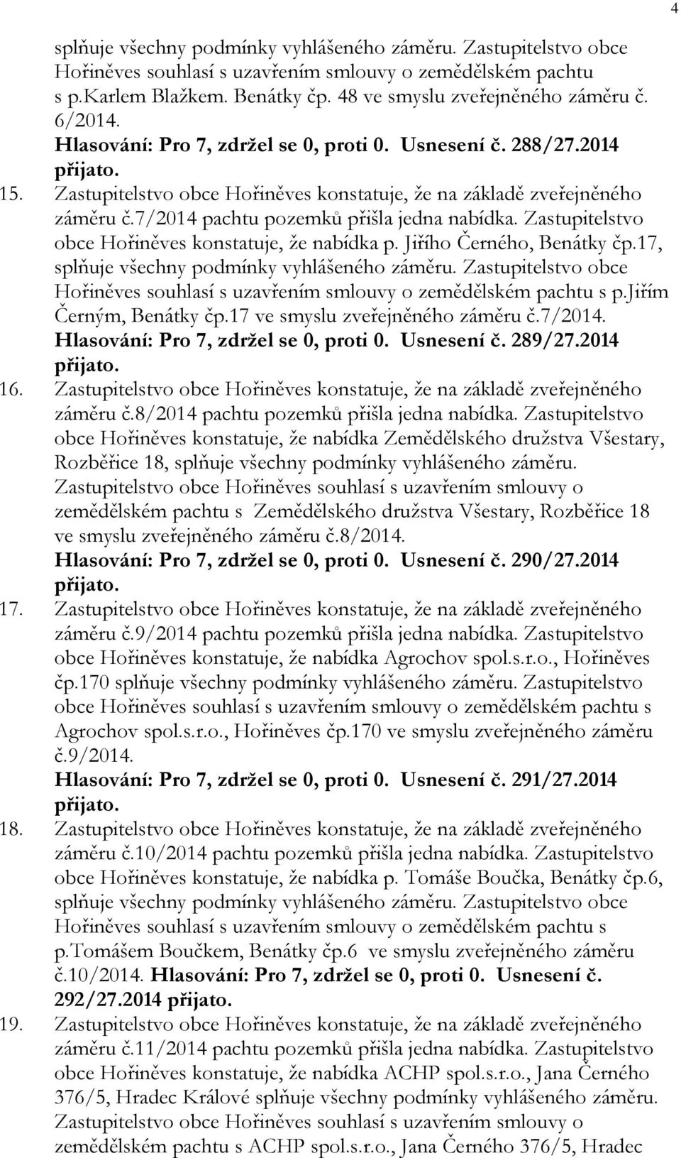 Zastupitelstvo obce Hořiněves konstatuje, že nabídka p. Jiřího Černého, Benátky čp.17, splňuje všechny podmínky vyhlášeného záměru.