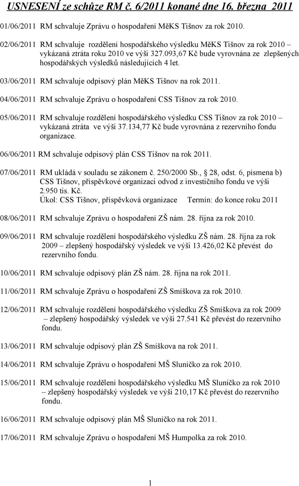 093,67 Kč bude vyrovnána ze zlepšených hospodářských výsledků následujících 4 let. 03/06/2011 RM schvaluje odpisový plán MěKS Tišnov na rok 2011.