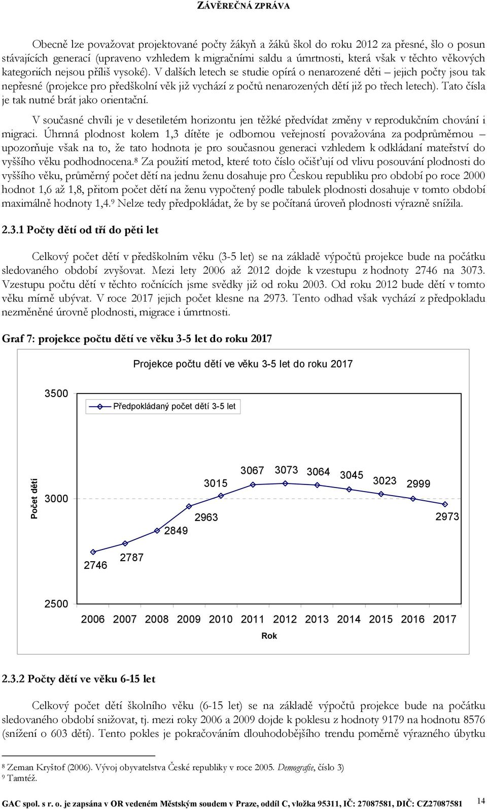 V dalších letech se studie opírá o nenarozené děti jejich počty jsou tak nepřesné (projekce pro předškolní věk již vychází z počtů nenarozených dětí již po třech letech).