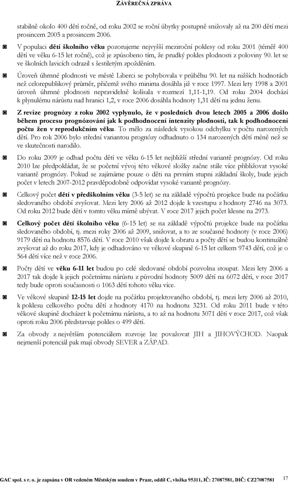 let se ve školních lavicích odrazil s šestiletým zpožděním. Úroveň úhrnné plodnosti ve městě Liberci se pohybovala v průběhu 90.