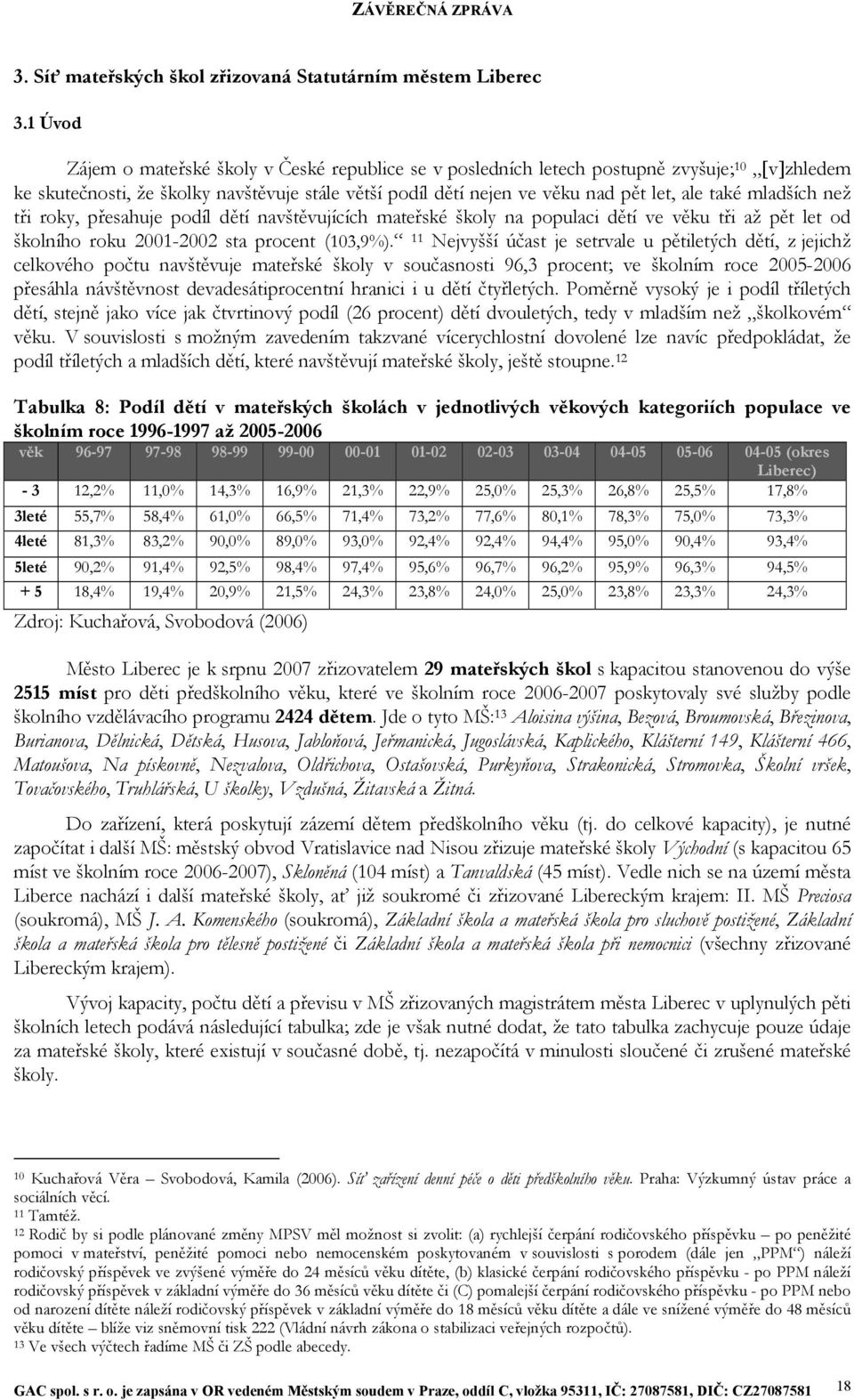 mladších než tři roky, přesahuje podíl dětí navštěvujících mateřské školy na populaci dětí ve věku tři až pět let od školního roku 2001-2002 sta procent (103,9%).