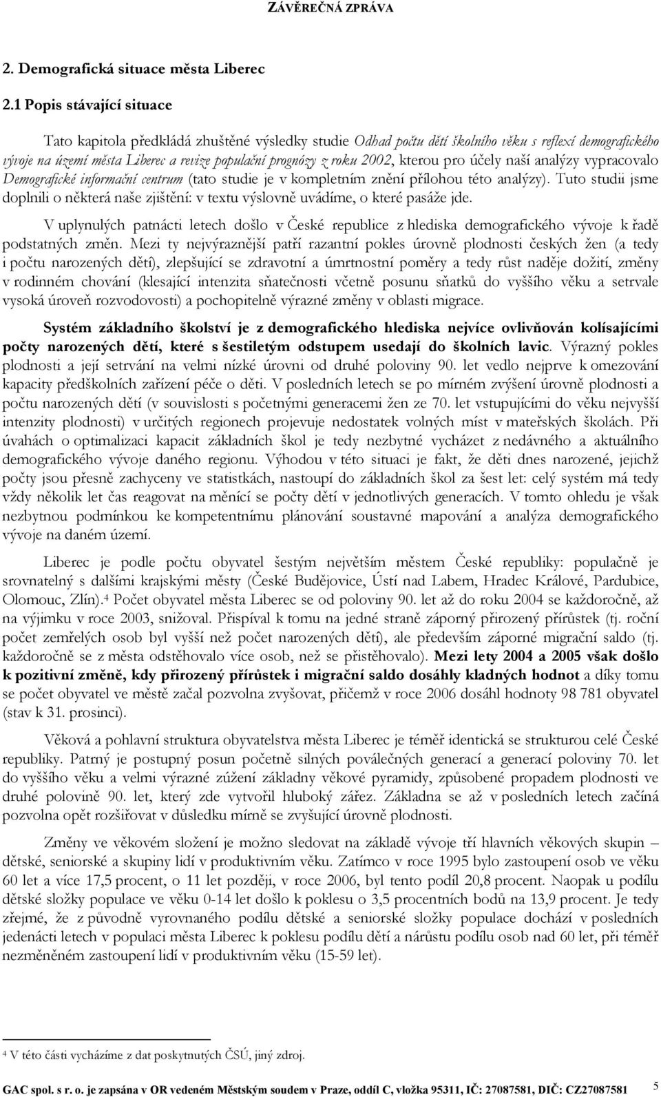 2002, kterou pro účely naší analýzy vypracovalo Demografické informační centrum (tato studie je v kompletním znění přílohou této analýzy).