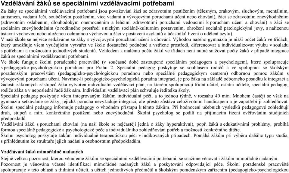 poruchami vedoucími k poruchám učení a chování) a žáci se sociálním znevýhodněním (z rodinného prostředí s nízkým sociálně-kulturním postavením, ohrožení sociálně patologickými jevy, s nařízenou