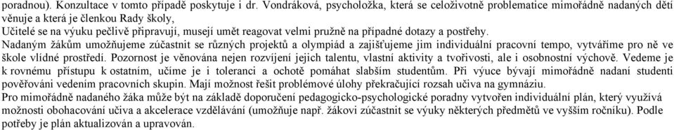 případné dotazy a postřehy. Nadaným žákům umožňujeme zúčastnit se různých projektů a olympiád a zajišťujeme jim individuální pracovní tempo, vytváříme pro ně ve škole vlídné prostředí.