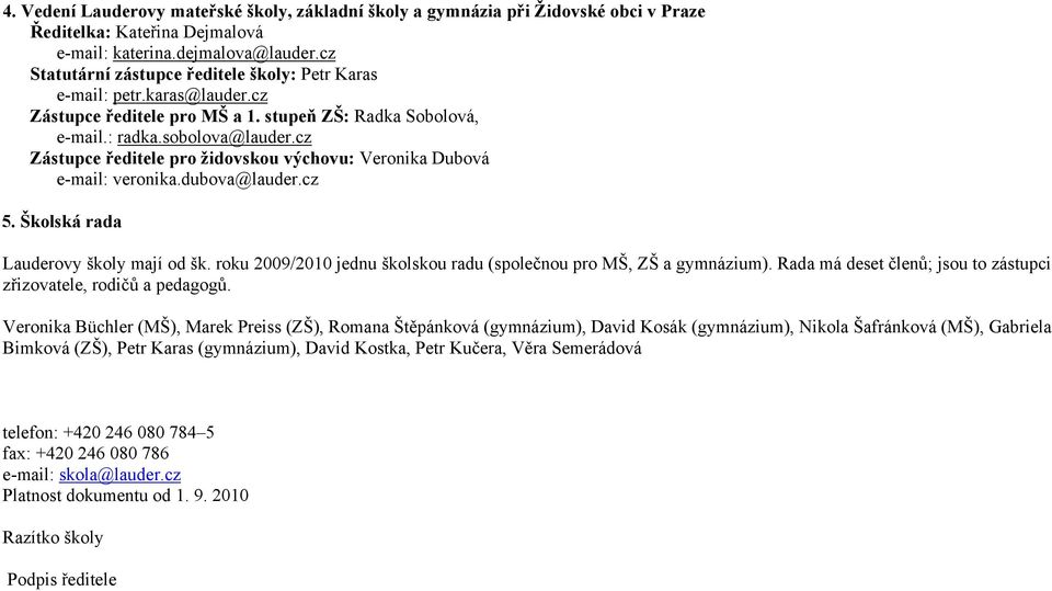 cz Zástupce ředitele pro židovskou výchovu: Veronika Dubová e-mail: veronika.dubova@lauder.cz 5. Školská rada Lauderovy školy mají od šk.