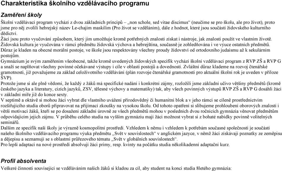 Žáci jsou proto vyučování způsobem, který jim umožňuje kromě potřebných znalostí získat i nástroje, jak znalosti použít ve vlastním životě.