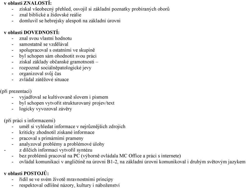 sociálněpatologické jevy - organizoval svůj čas - zvládal zátěžové situace (při prezentaci) - vyjadřoval se kultivovaně slovem i písmem - byl schopen vytvořit strukturovaný projev/text - logicky