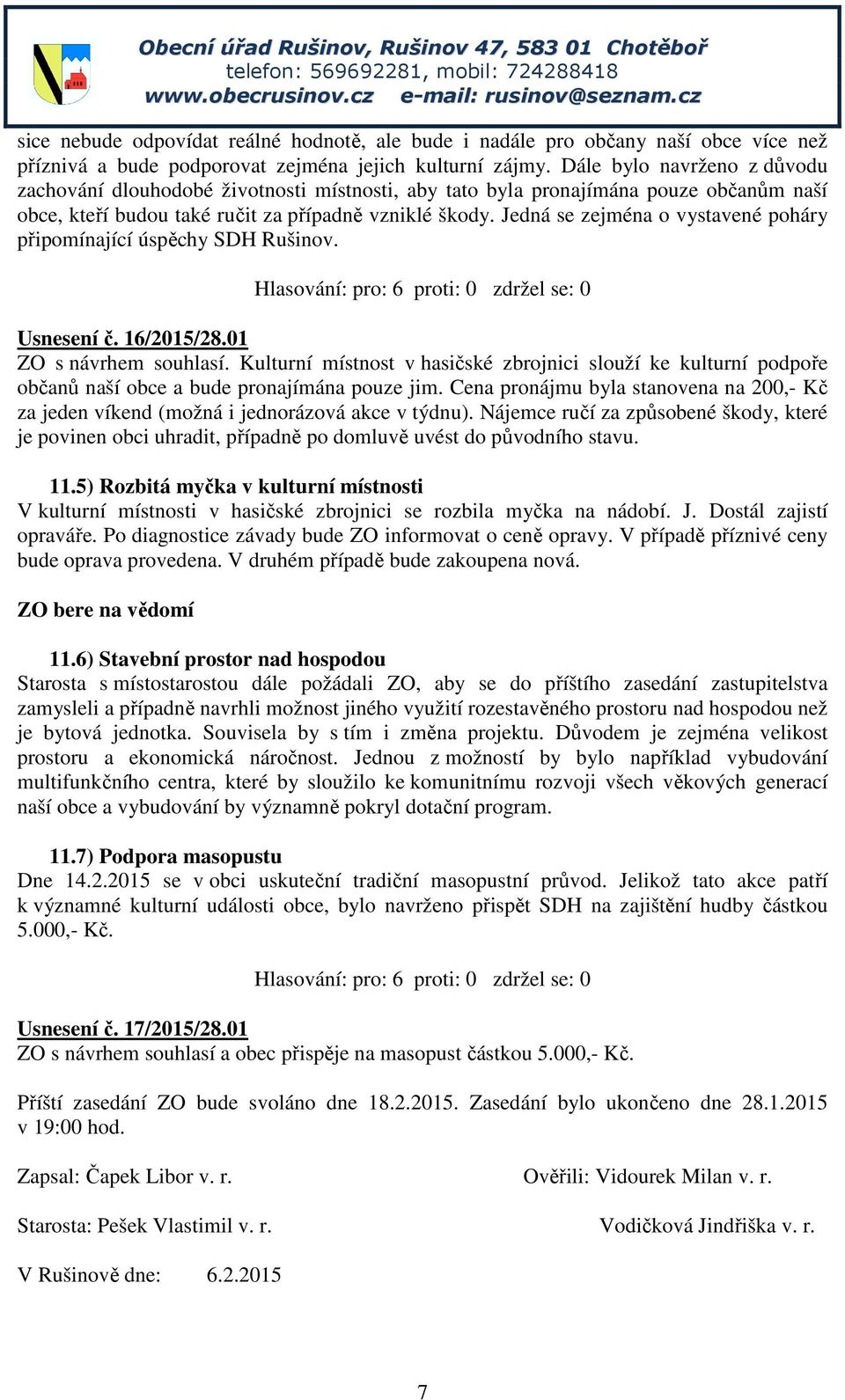 Jedná se zejména o vystavené poháry připomínající úspěchy SDH Rušinov. Usnesení č. 16/2015/28.01 ZO s návrhem souhlasí.