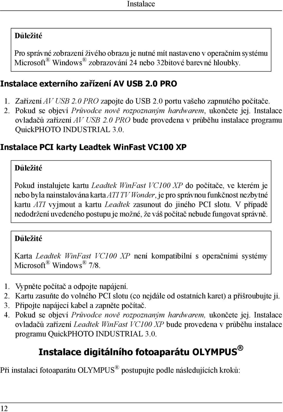 0 PRO bude provedena v průběhu instalace programu QuickPHOTO INDUSTRIAL 3.0. Instalace PCI karty Leadtek WinFast VC100 XP Důležité Pokud instalujete kartu Leadtek WinFast VC100 XP do počítače, ve