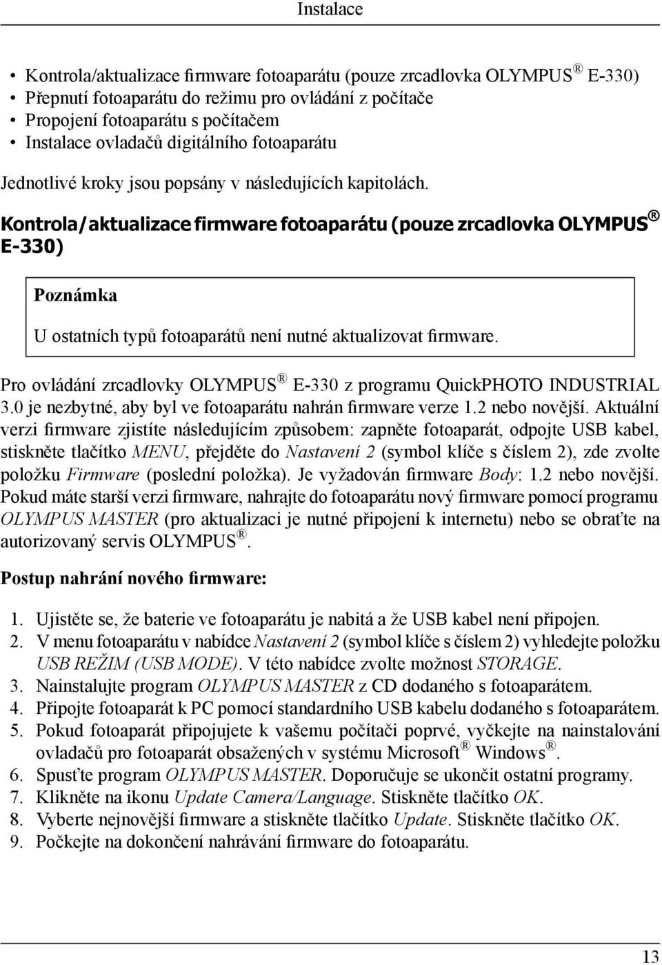 Kontrola/aktualizace firmware fotoaparátu (pouze zrcadlovka OLYMPUS E-330) Poznámka U ostatních typů fotoaparátů není nutné aktualizovat firmware.