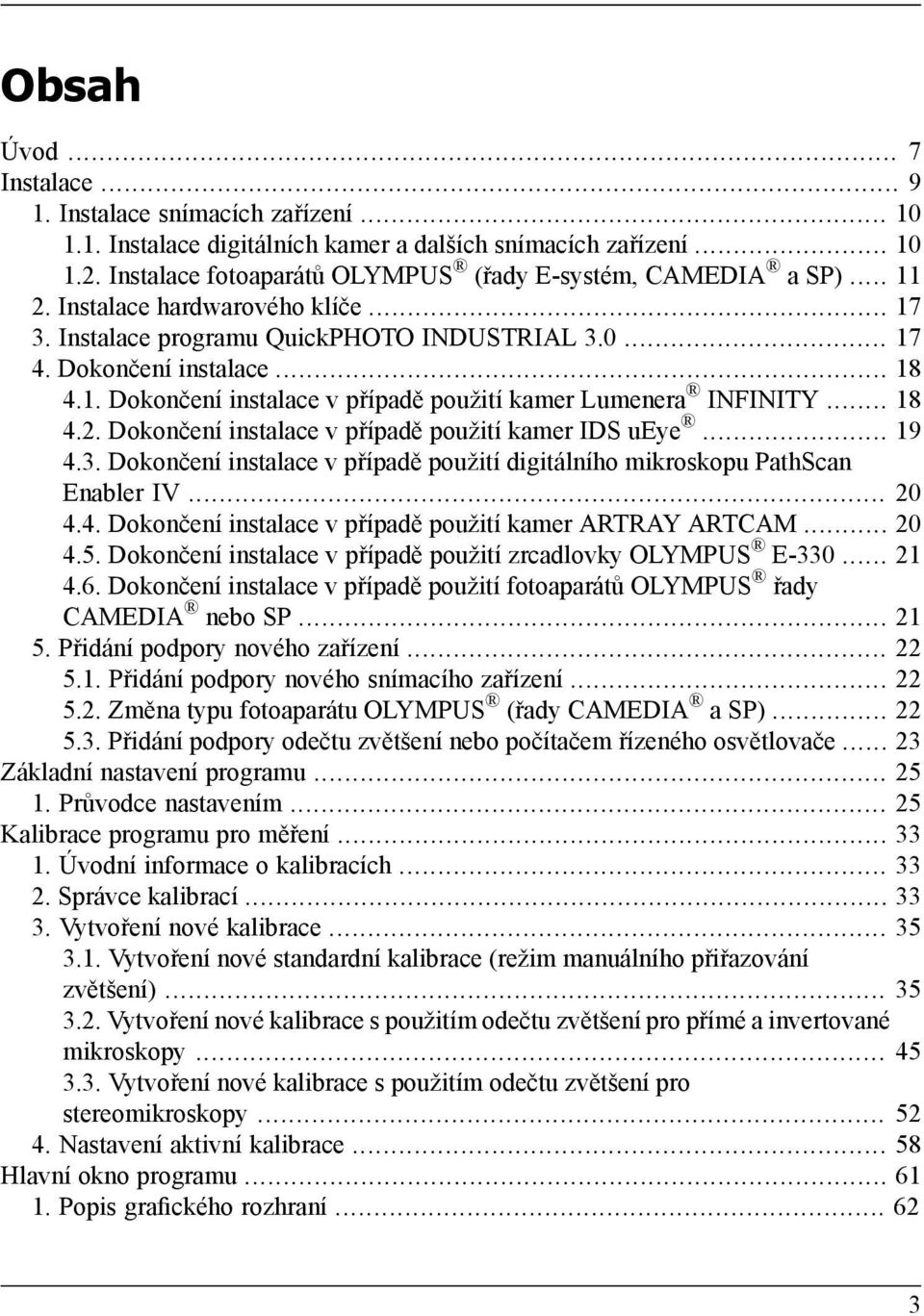 .. 18 4.2. Dokončení instalace v případě použití kamer IDS ueye... 19 4.3. Dokončení instalace v případě použití digitálního mikroskopu PathScan Enabler IV... 20 4.4. Dokončení instalace v případě použití kamer ARTRAY ARTCAM.