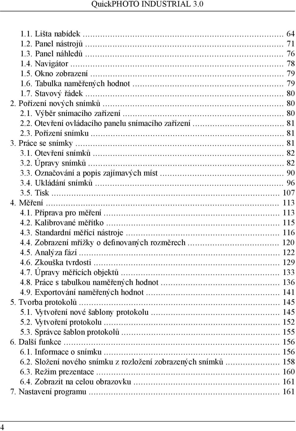 .. 82 3.2. Úpravy snímků... 82 3.3. Označování a popis zajímavých míst... 90 3.4. Ukládání snímků... 96 3.5. Tisk... 107 4. Měření... 113 4.1. Příprava pro měření... 113 4.2. Kalibrované měřítko.