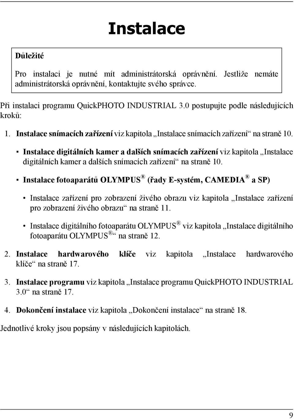 Instalace digitálních kamer a dalších snímacích zařízení viz kapitola Instalace digitálních kamer a dalších snímacích zařízení na straně 10.