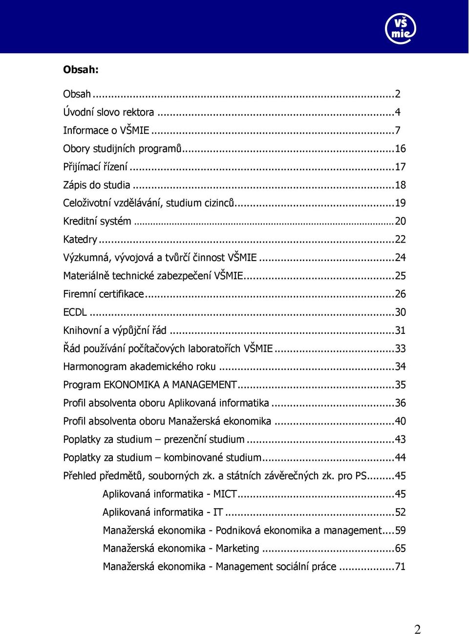 ..31 Řád používání počítačových laboratořích VŠMIE...33 Harmonogram akademického roku...34 Program EKONOMIKA A MANAGEMENT...35 Profil absolventa oboru Aplikovaná informatika.