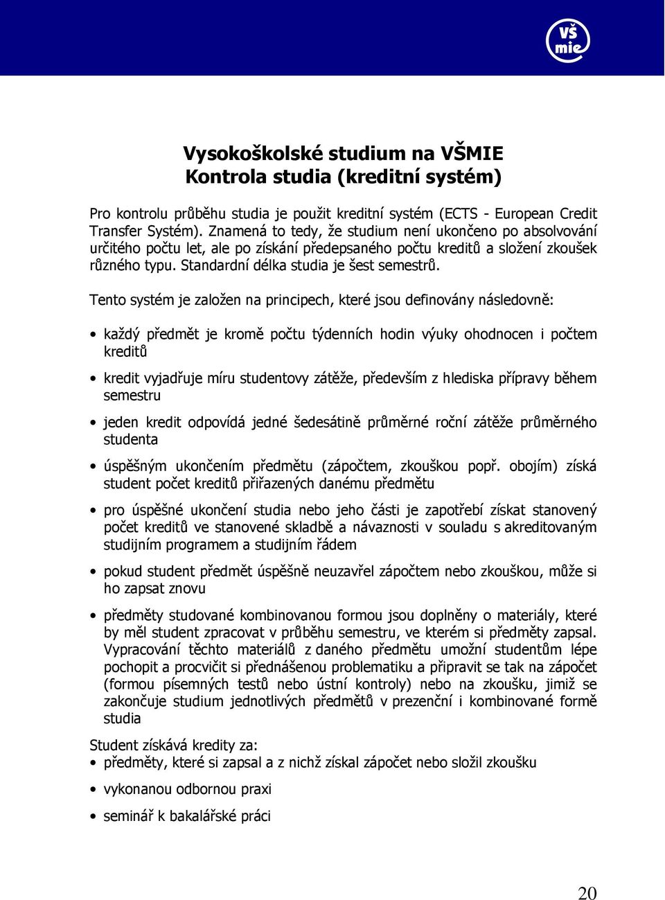 Tento systém je založen na principech, které jsou definovány následovně: každý předmět je kromě počtu týdenních hodin výuky ohodnocen i počtem kredit vyjadřuje míru studentovy zátěže, především z