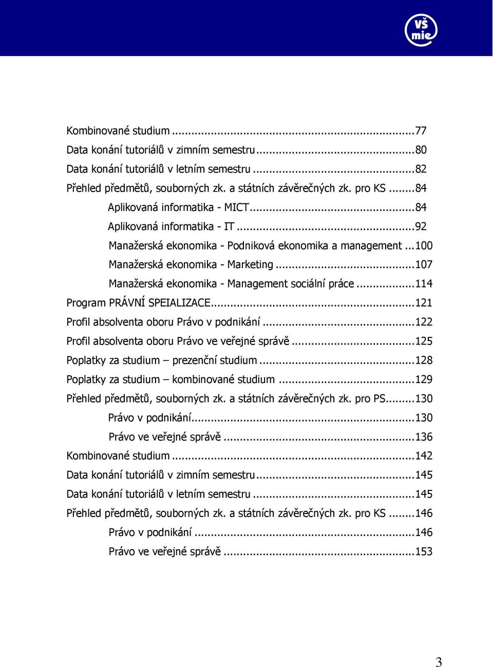 ..107 Manažerská ekonomika - Management sociální práce...114 Program PRÁVNÍ SPEIALIZACE...121 Profil absolventa oboru Právo v podnikání...122 Profil absolventa oboru Právo ve veřejné správě.