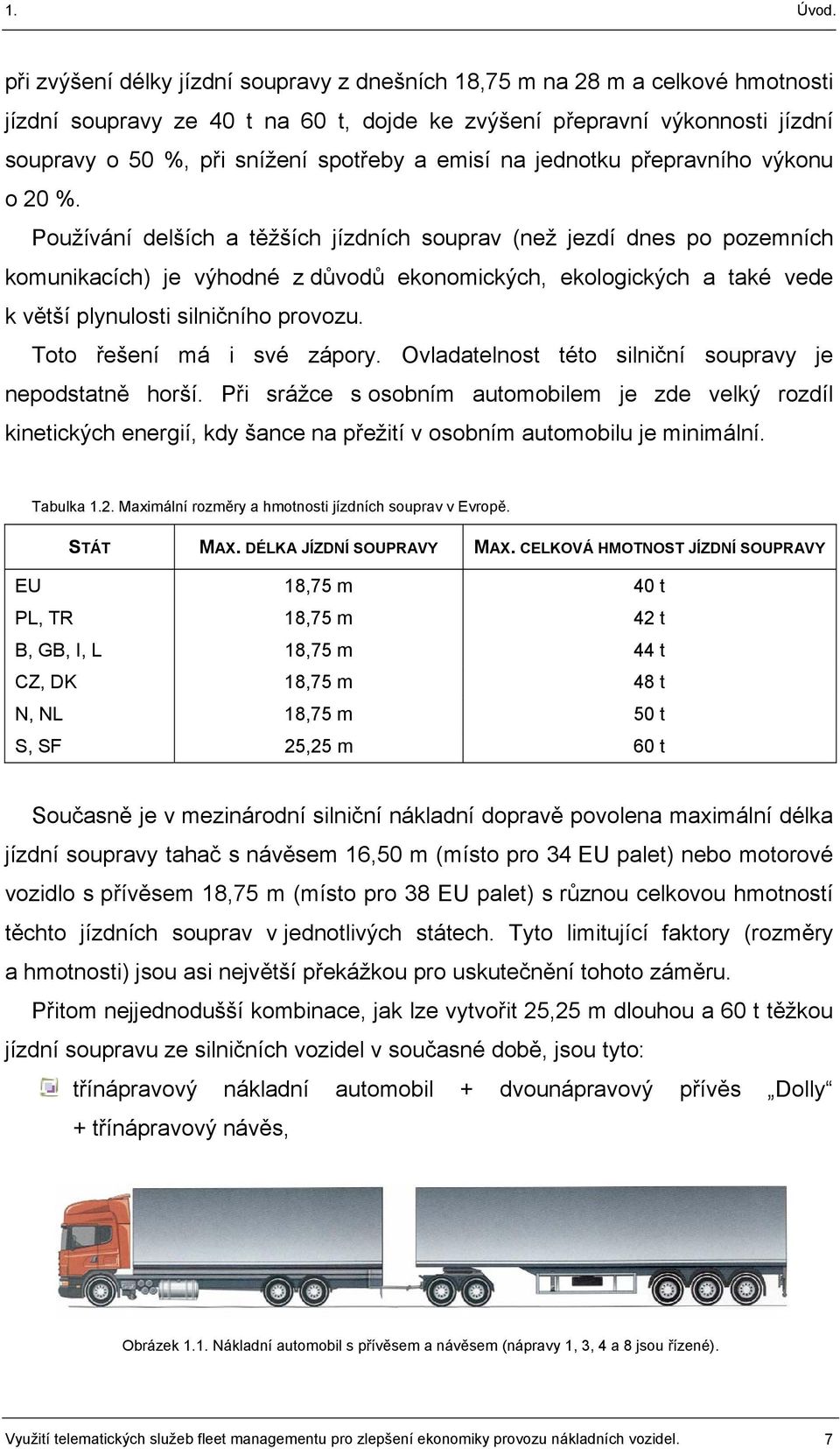 Používání delších a těžších jízdních souprav (než jezdí dnes po pozemních komunikacích) je výhodné z důvodů ekonomických, ekologických a také vede k větší plynulosti silničního provozu.