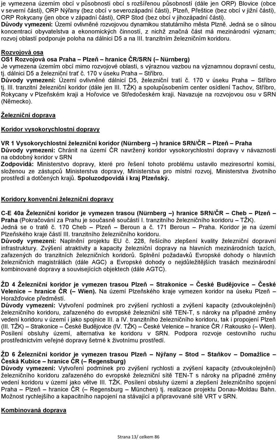 Jedná se o silnou koncentraci obyvatelstva a ekonomických činností, z nichž značná část má mezinárodní význam; rozvoj oblastí podporuje poloha na dálnici D5 a na III. tranzitním železničním koridoru.