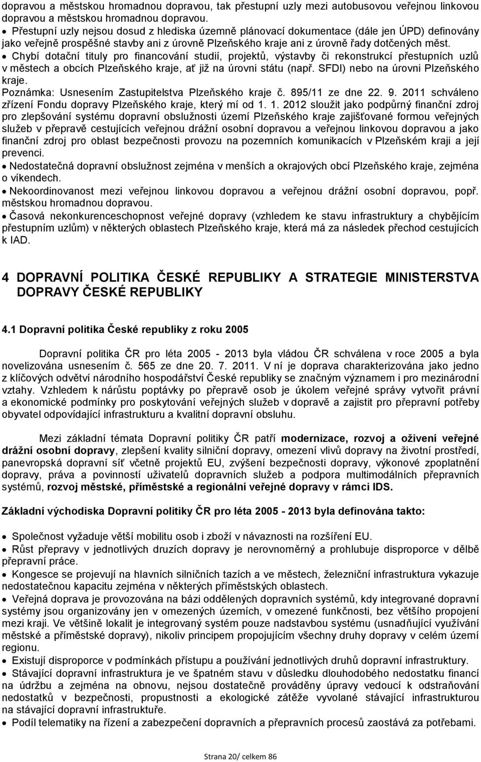 Chybí dotační tituly pro financování studií, projektů, výstavby či rekonstrukcí přestupních uzlů v městech a obcích Plzeňského kraje, ať již na úrovni státu (např.