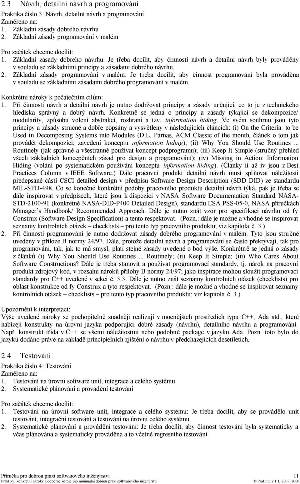 Základní zásady dobrého návrhu: Je třeba docílit, aby činnosti návrh a detailní návrh byly prováděny v souladu se základními principy a zásadami dobrého návrhu. 2.