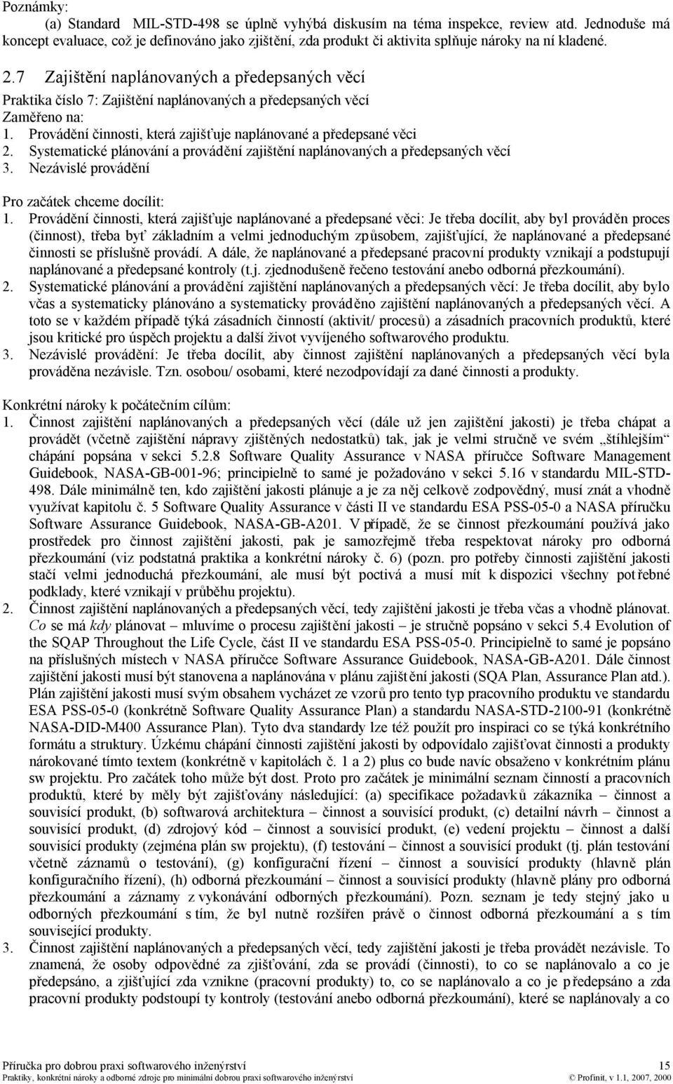 7 Zajištění naplánovaných a předepsaných věcí Praktika číslo 7: Zajištění naplánovaných a předepsaných věcí Zaměřeno na: 1. Provádění činnosti, která zajišťuje naplánované a předepsané věci 2.