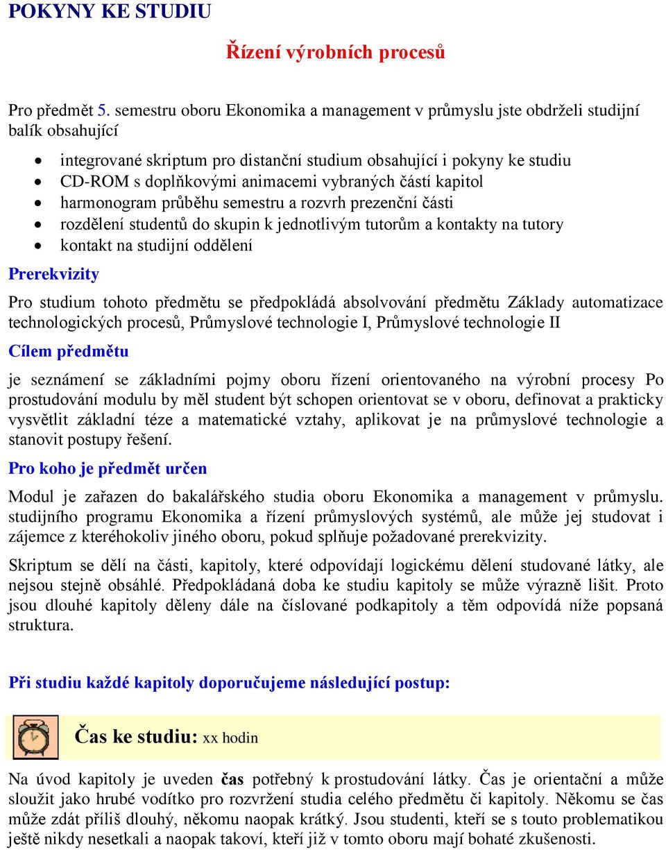 vybraných částí kapitol harmonogram průběhu semestru a rozvrh prezenční části rozdělení studentů do skupin k jednotlivým tutorům a kontakty na tutory kontakt na studijní oddělení Prerekvizity Pro