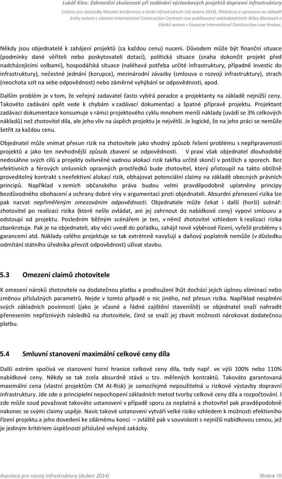 určité infrastruktury, případně investic do infrastruktury), nečestné jednání (korupce), mezinárodní závazky (smlouva o rozvoji infrastruktury), strach (neochota vzít na sebe odpovědnost) nebo