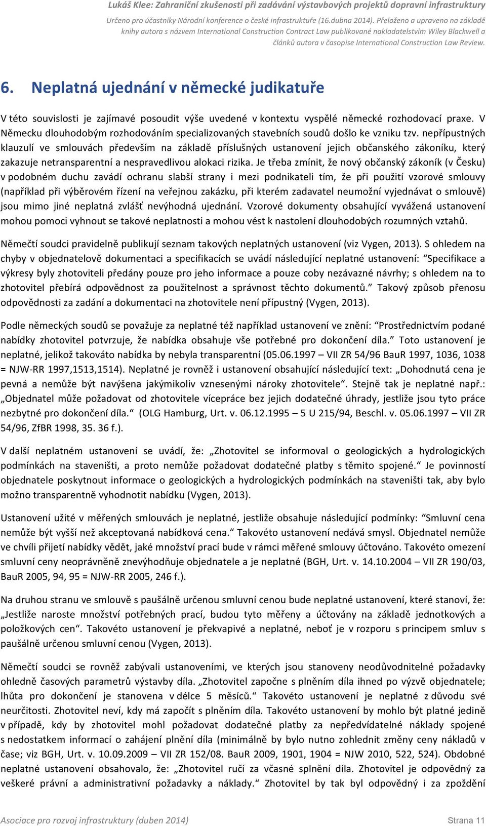 nepřípustných klauzulí ve smlouvách především na základě příslušných ustanovení jejich občanského zákoníku, který zakazuje netransparentní a nespravedlivou alokaci rizika.