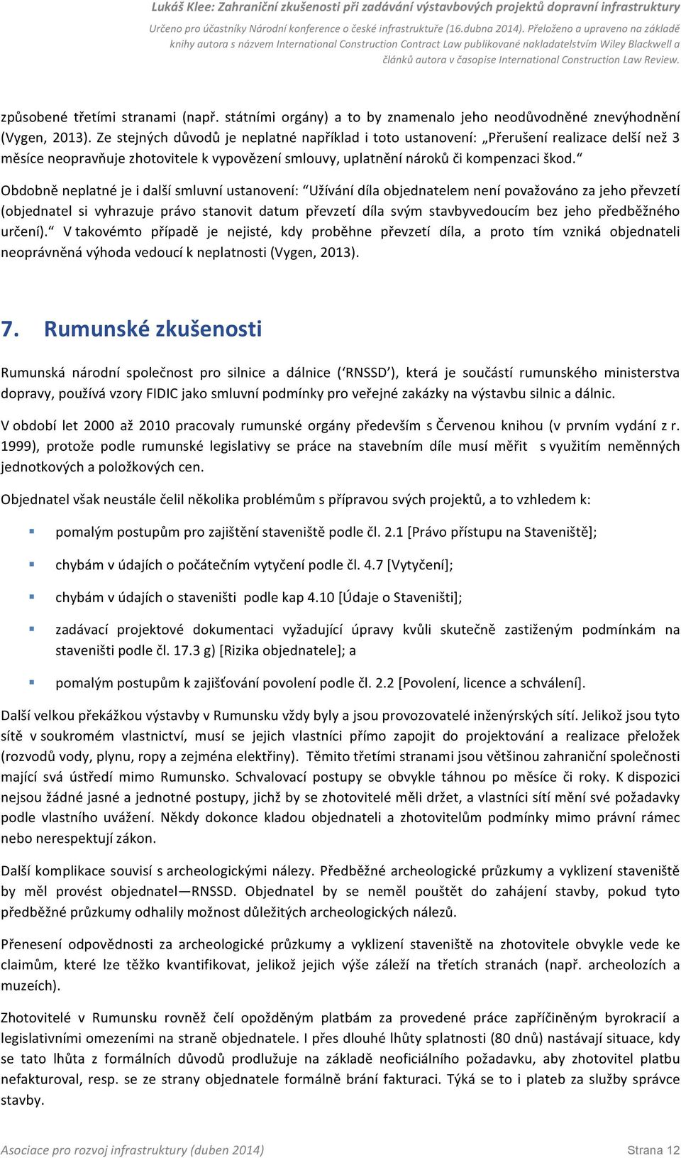 Obdobně neplatné je i další smluvní ustanovení: Užívání díla objednatelem není považováno za jeho převzetí (objednatel si vyhrazuje právo stanovit datum převzetí díla svým stavbyvedoucím bez jeho